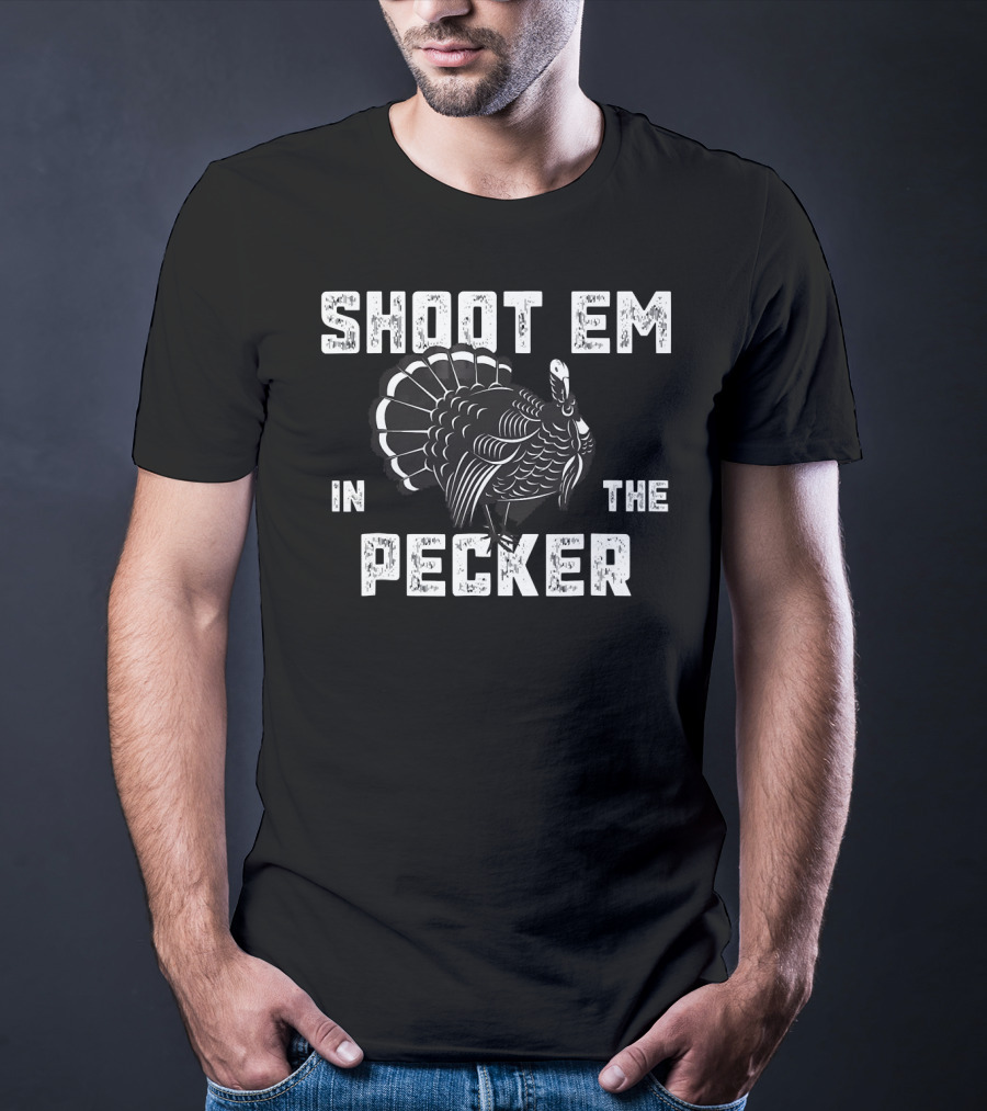 Turkey Hunting Legend Shoot Em In The Pecker T-Shirt