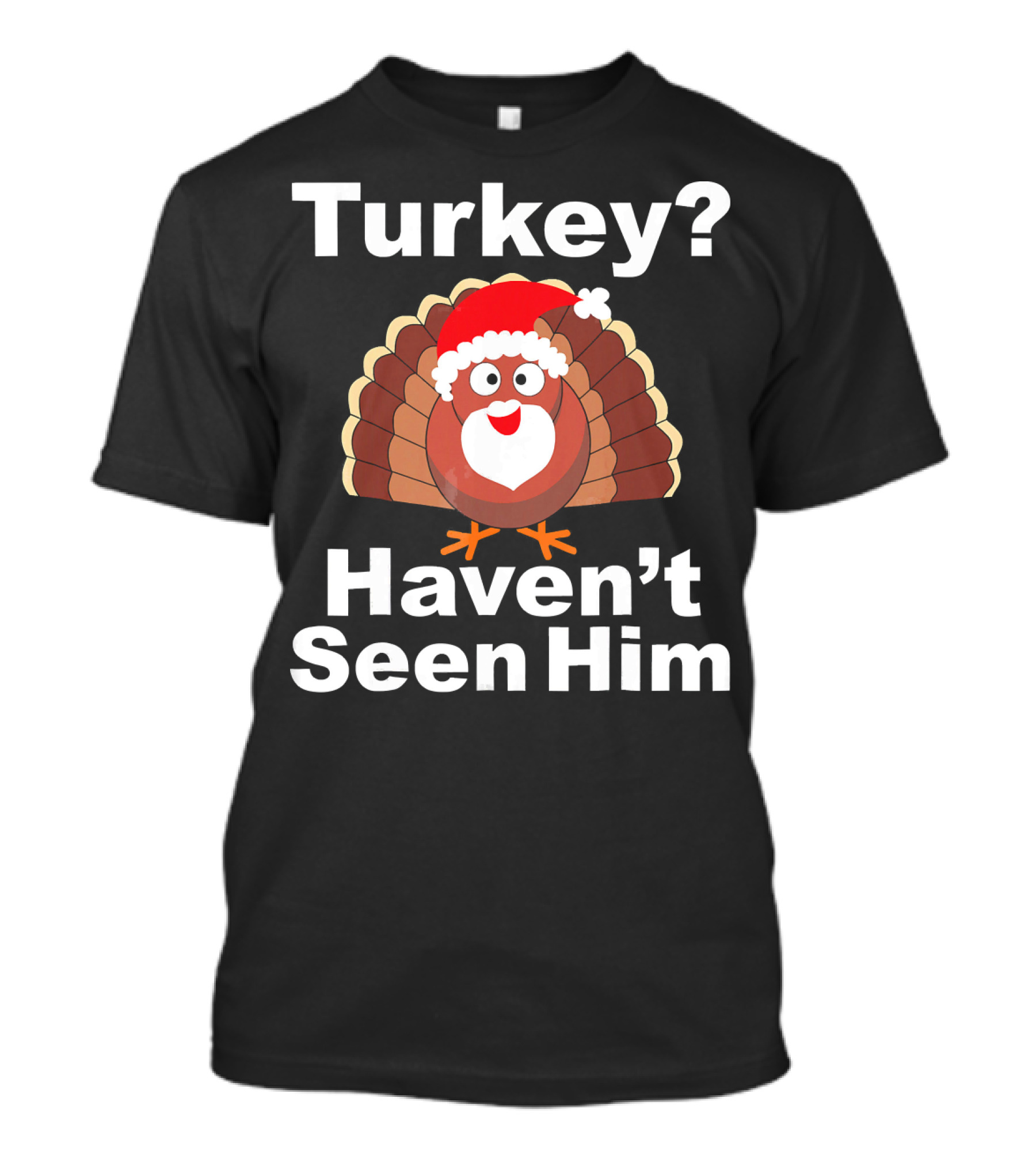 Turkey? Haven't Seen Him Santa Disguised Turkey T-Shirt