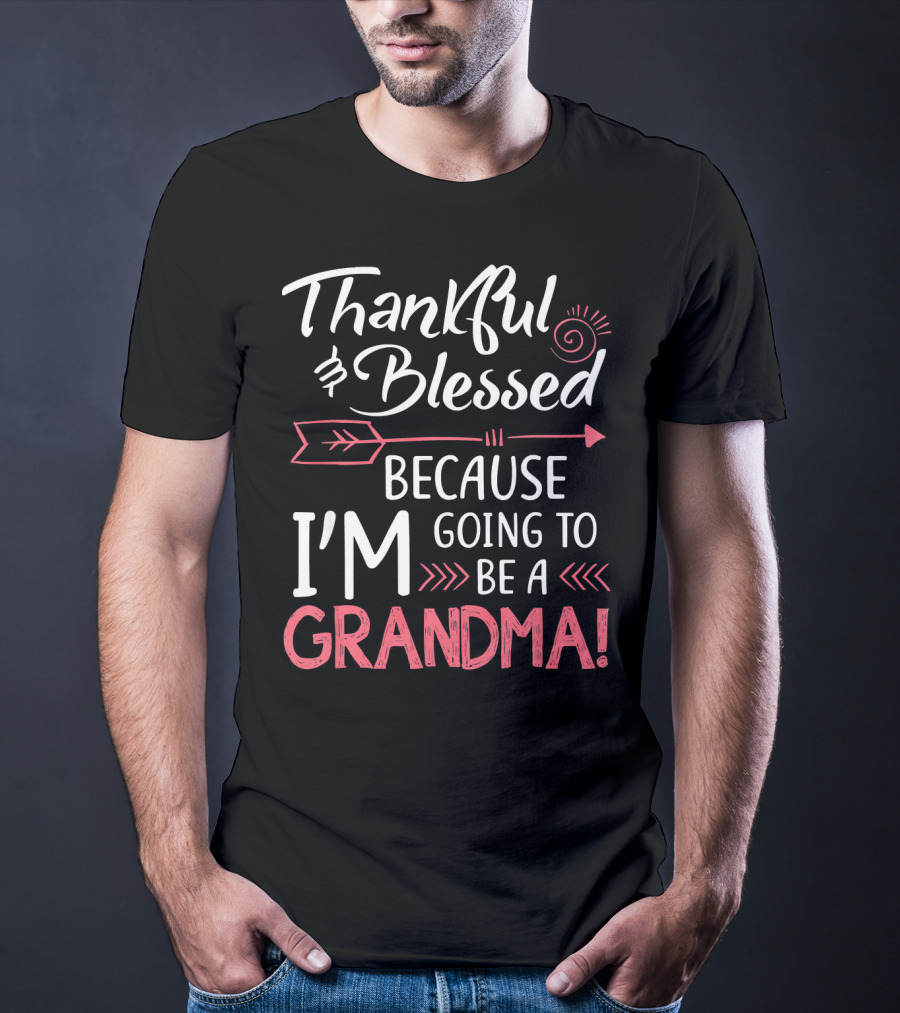 Thankful And Blessed Because I'm Going To Be A Grandma T-Shirt