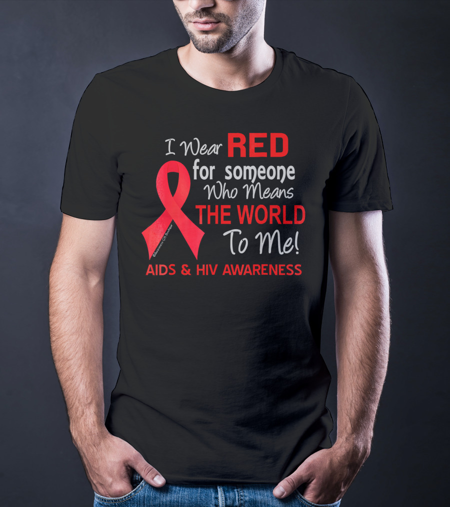 I Wear Red For Someone Who Means The World To Me AIDS And HIV Awareness T-Shirt
