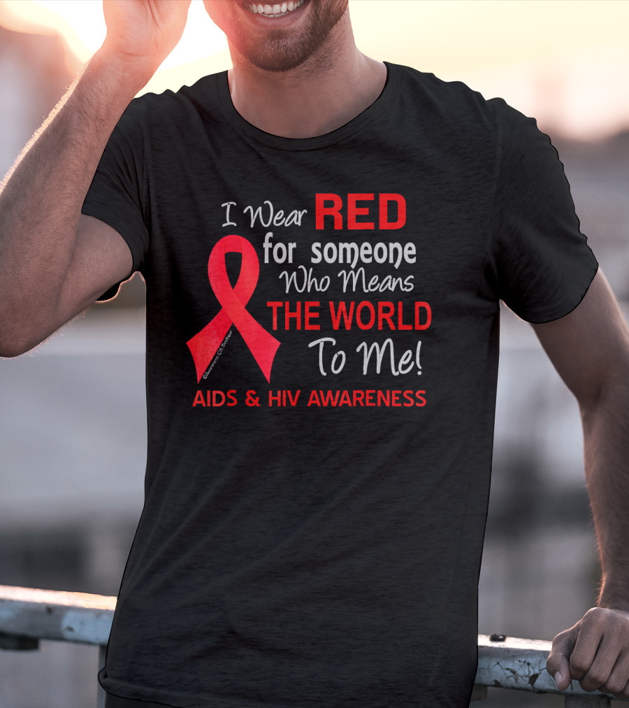 I Wear Red For Someone Who Means The World To Me AIDS And HIV Awareness T-Shirt