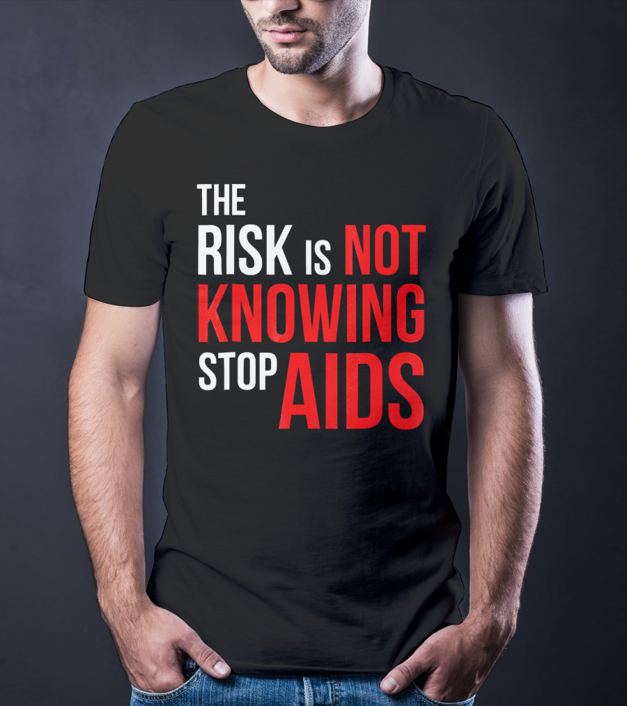 The Risk Is Not Knowing Stop AIDS HIV Awareness Motivation T-Shirt