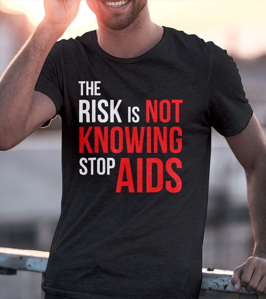 The Risk Is Not Knowing Stop AIDS HIV Awareness Motivation T-Shirt