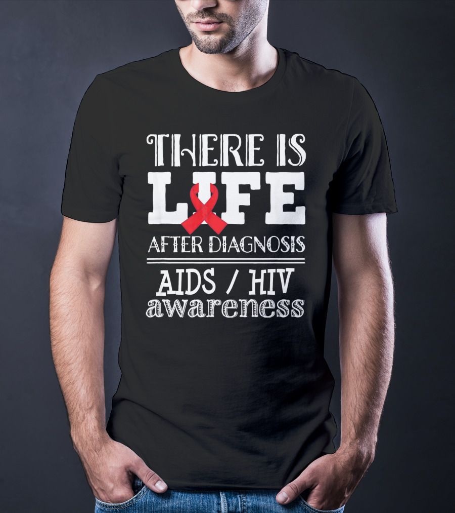 There Is Life After Diagnosis Aids Hiv Awareness T-Shirt