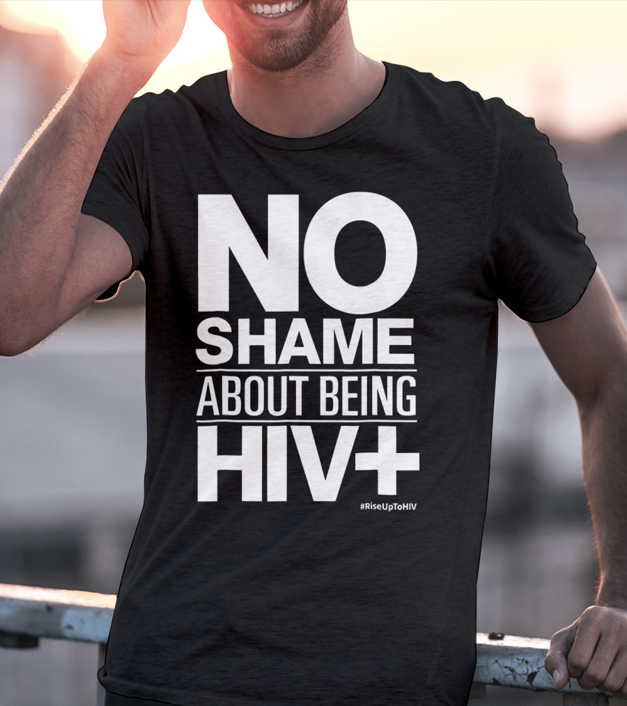No Shame About Being HIV+ #RiseUpToHIV T-Shirt