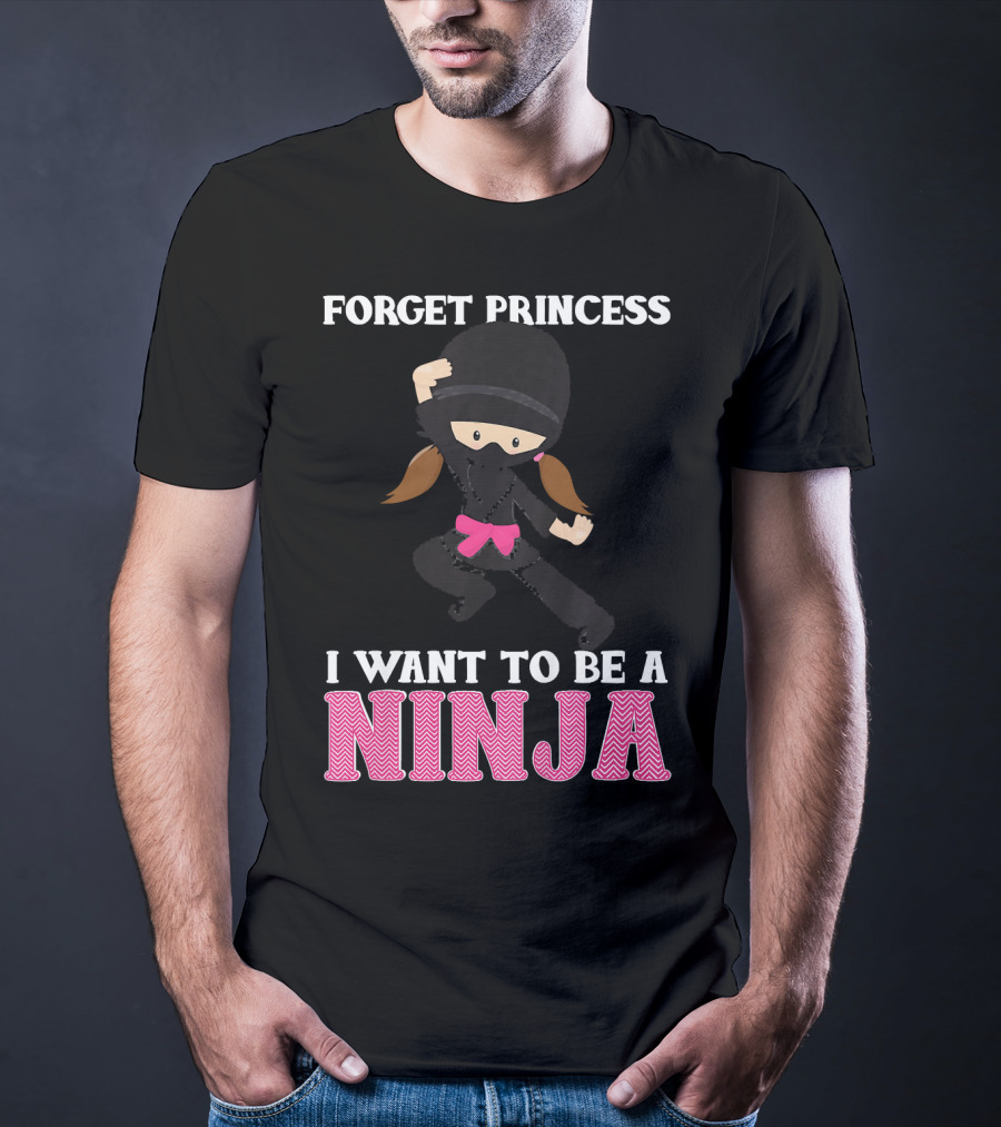 Forget Princess I Want To Be A Ninja T-Shirt