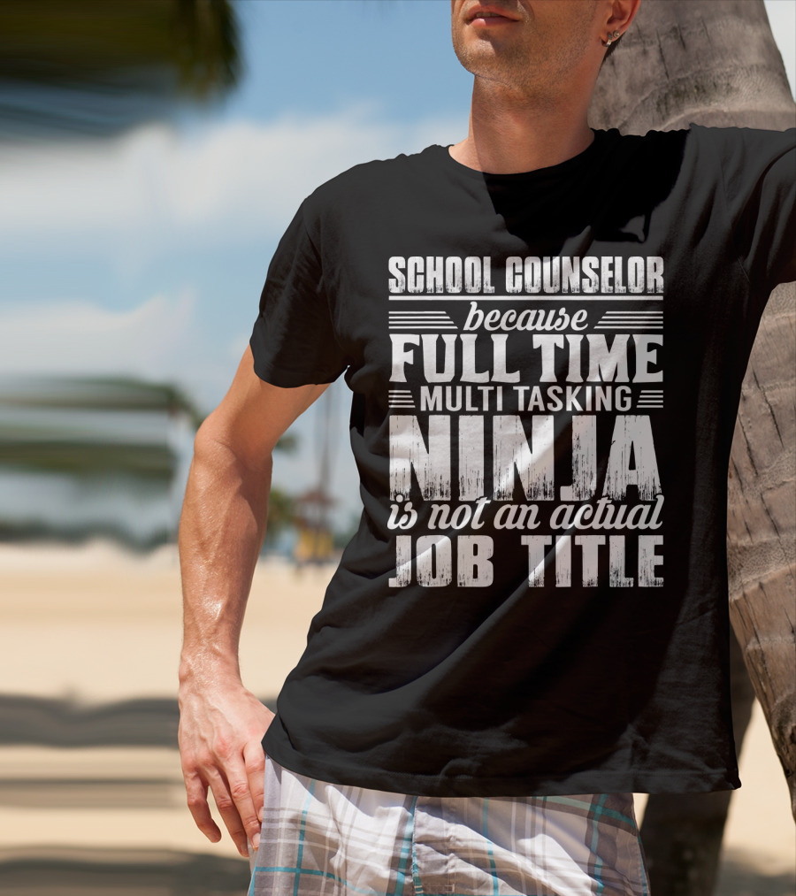 School Counselor Because Full Time Multi Tasking Ninja Is Not An Actual Job Title T-Shirt