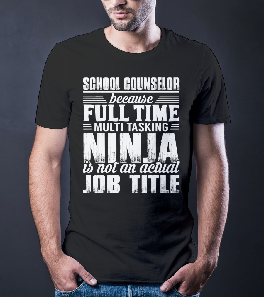 School Counselor Because Full Time Multi Tasking Ninja Is Not An Actual Job Title T-Shirt