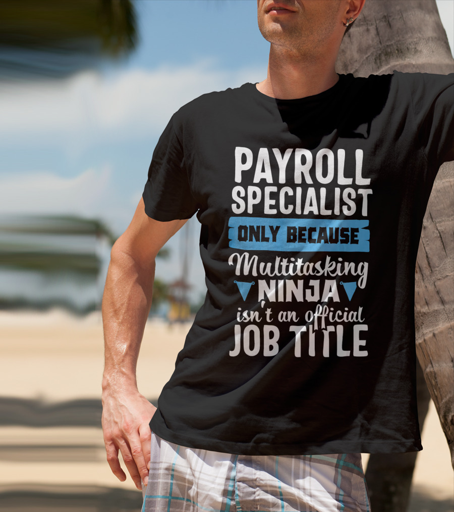 Payroll Specialist Only Because Multitasking Ninja Isn't An Official Job Title T-Shirt