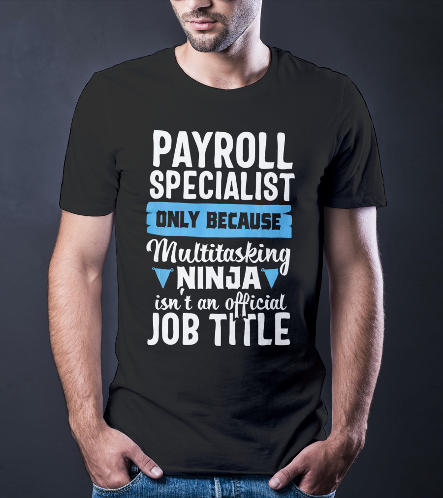 Payroll Specialist Only Because Multitasking Ninja Isn't An Official Job Title T-Shirt