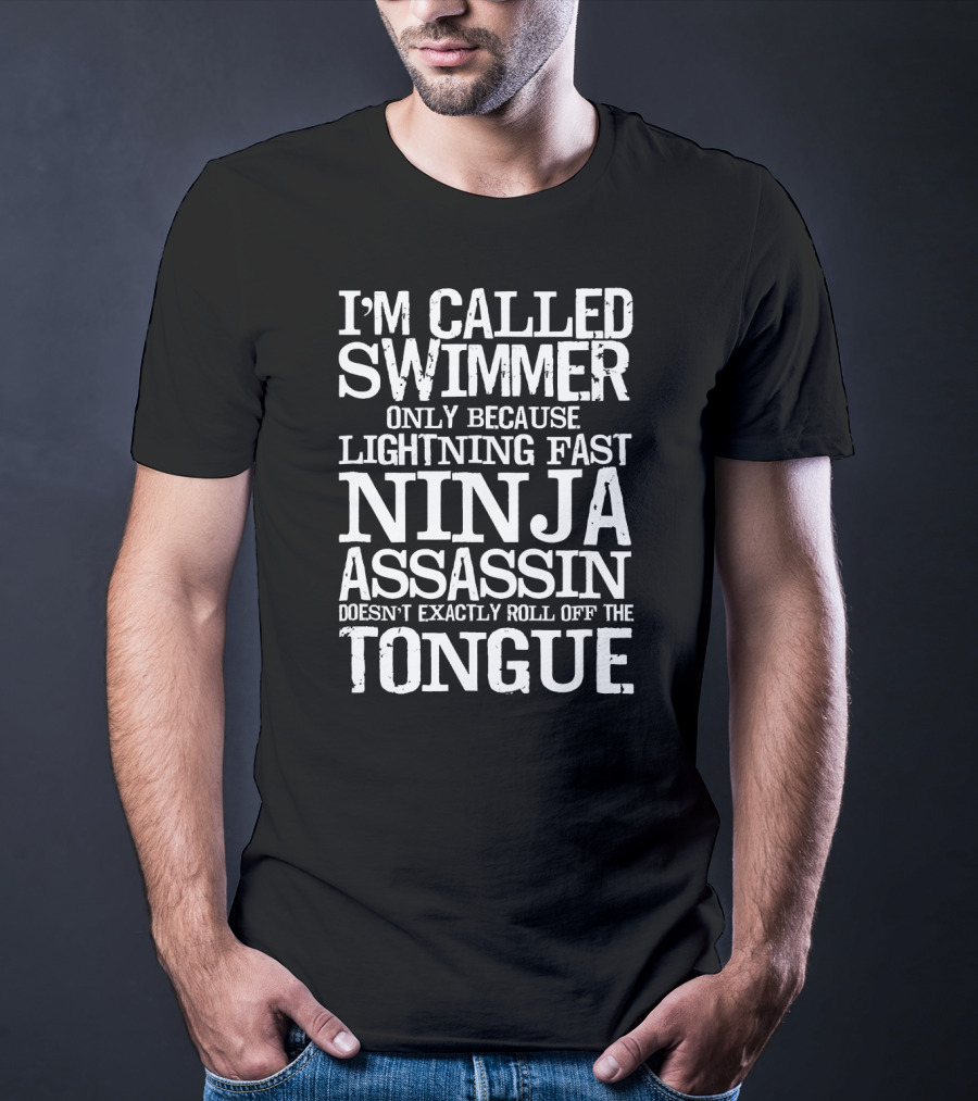 I'm Called Swimmer Only Because Lightning Fast Ninja Assassin Doesn't Exactly Roll Off The Tongue T-Shirt
