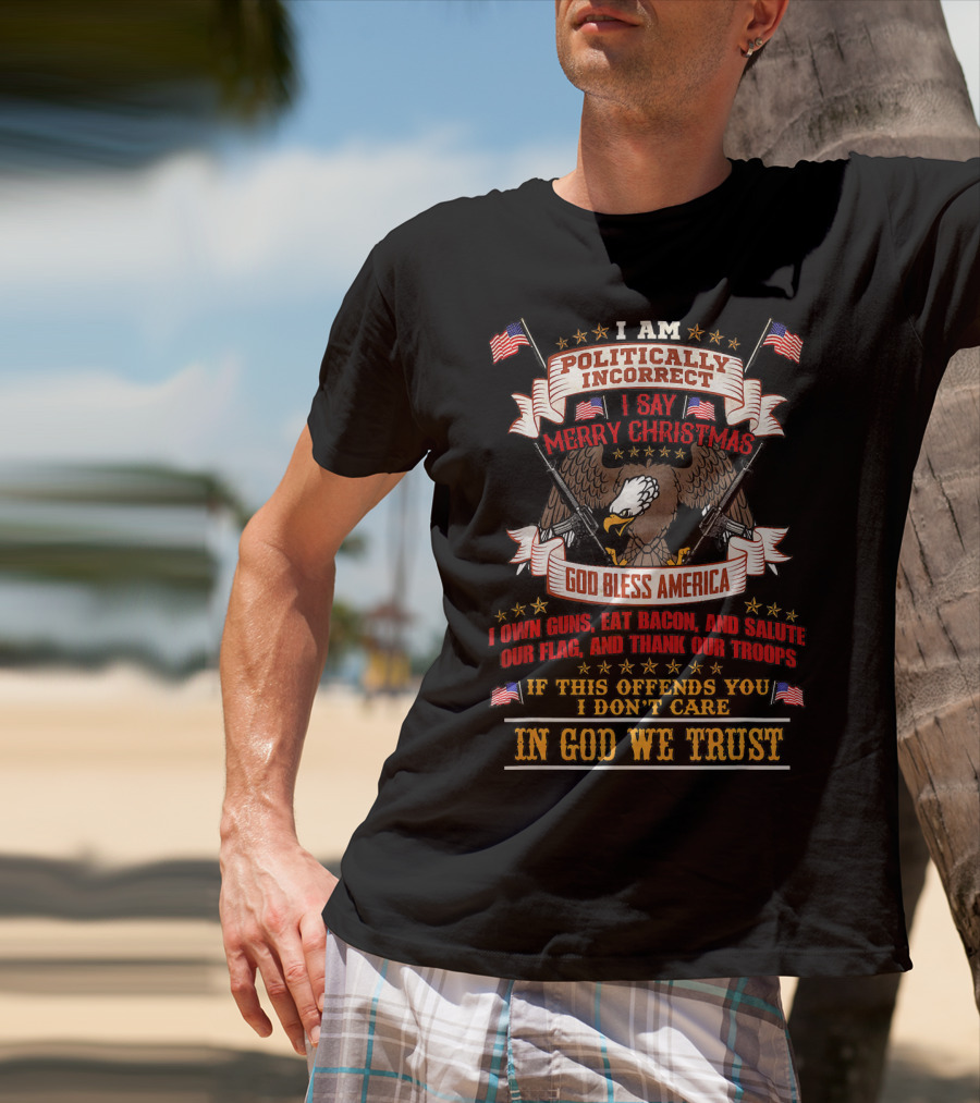 In God We Trust Politically Incorrect Merry Christmas God Bless America Bald Eagle Guns Flags T-Shirt