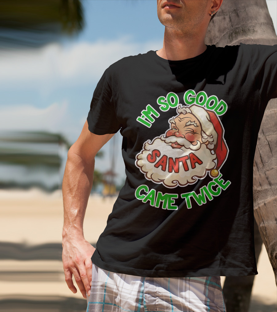 I'm So Good Santa Came Twice Santa Cam T-Shirt