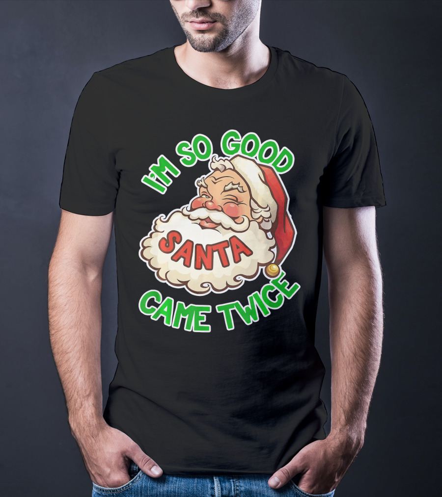 I'm So Good Santa Came Twice Santa Cam T-Shirt