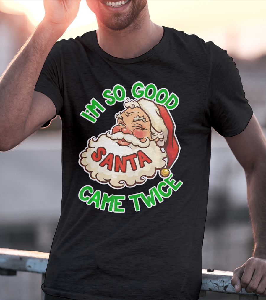 I'm So Good Santa Came Twice Santa Cam T-Shirt