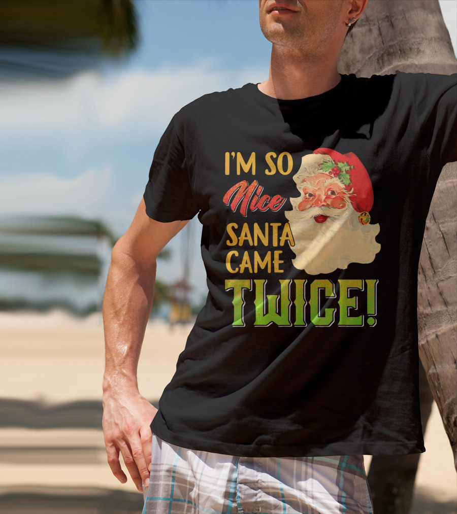I'm So Nice Santa Came Twice T-Shirt
