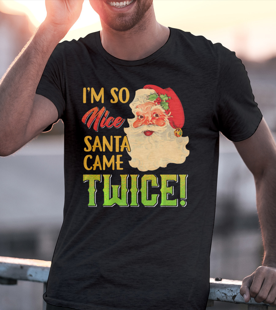 I'm So Nice Santa Came Twice T-Shirt