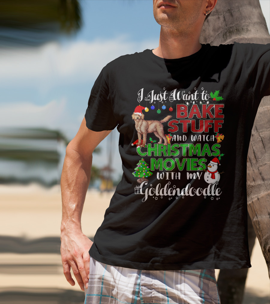 I Just Want To Bake Stuff And Watch Christmas Movies With My Goldendoodle T-Shirt