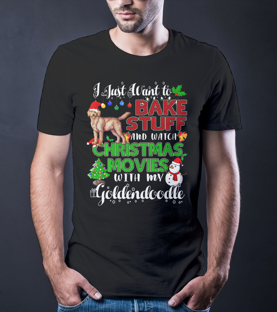 I Just Want To Bake Stuff And Watch Christmas Movies With My Goldendoodle T-Shirt