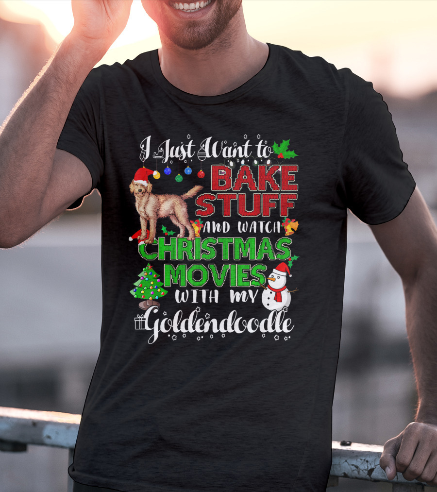 I Just Want To Bake Stuff And Watch Christmas Movies With My Goldendoodle T-Shirt