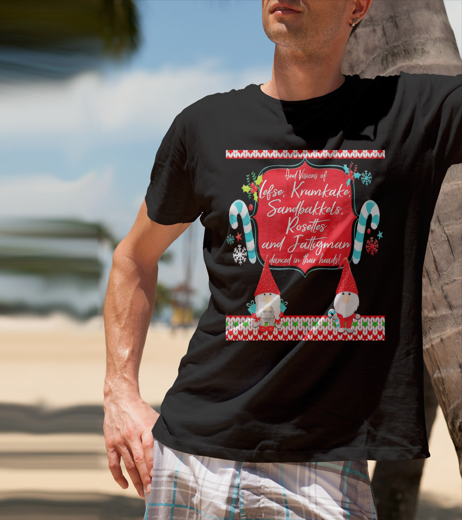 And Visions Of Lefse Krumkake Sandbakkels Rosettes And Fattigman Danced In Their Heads Norwegian Nisse T-Shirt