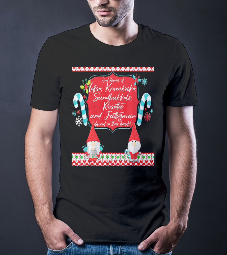 And Visions Of Lefse Krumkake Sandbakkels Rosettes And Fattigman Danced In Their Heads Norwegian Nisse T-Shirt