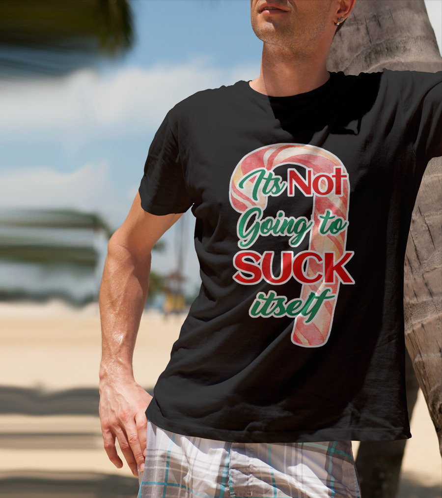 Its Not Going To Suck Itself Candy Cane Funny Christmas T-Shirt