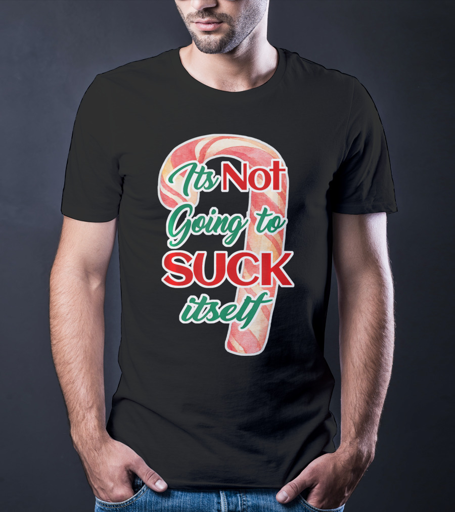 Its Not Going To Suck Itself Candy Cane Funny Christmas T-Shirt