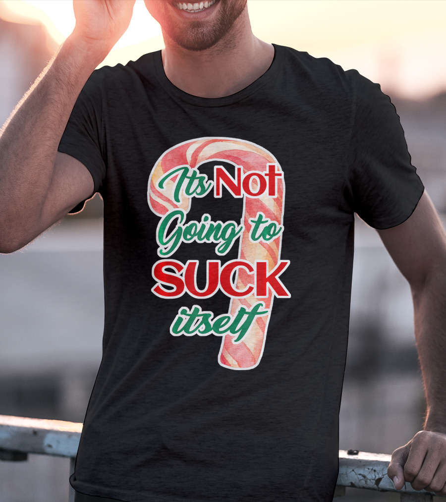 Its Not Going To Suck Itself Candy Cane Funny Christmas T-Shirt