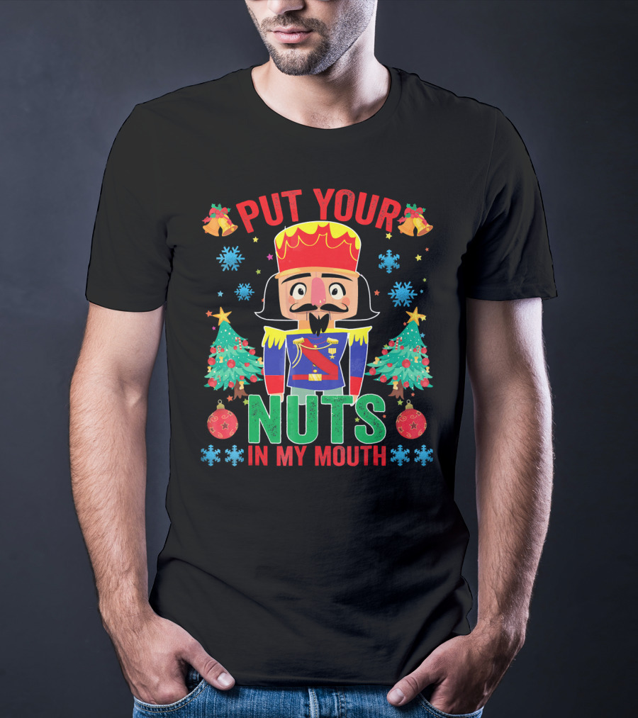 Put Your Nuts In My Mouth Funny Nutcrack Christmas Nutcracker Holiday Humor T-Shirt