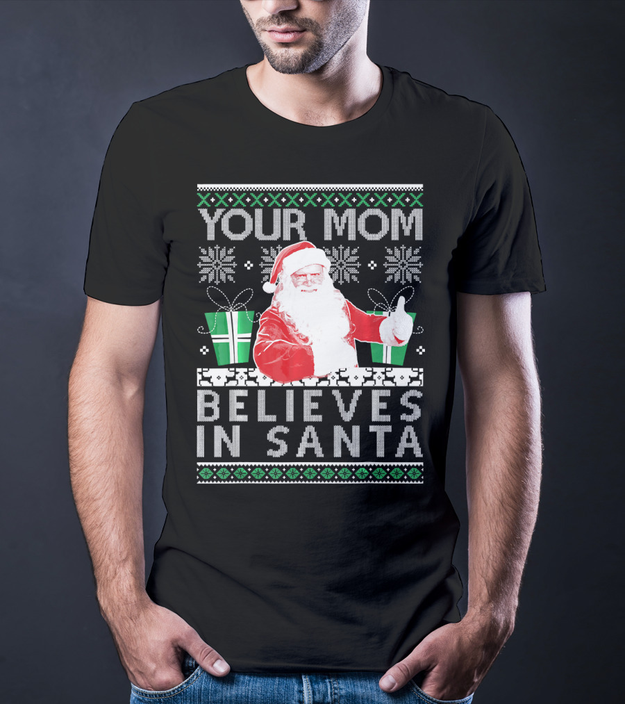 Your Mom Believes In Santa Ugly Christmas T-Shirt