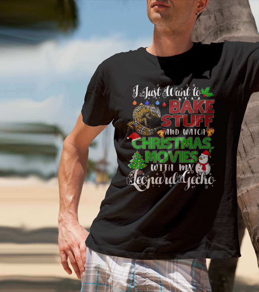 I Just Want To Bake Stuff And Watch Christmas Movies With My Leopard Gecko T-Shirt