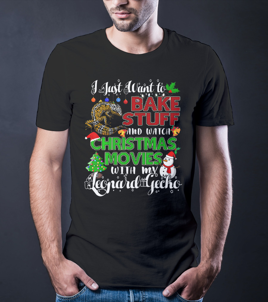 I Just Want To Bake Stuff And Watch Christmas Movies With My Leopard Gecko T-Shirt