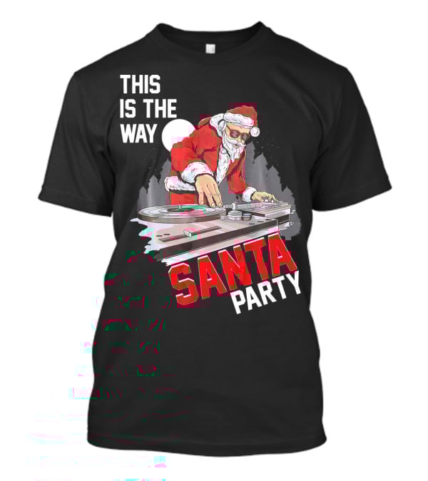 This Is The Way Santa Party DJ Claus T-Shirt