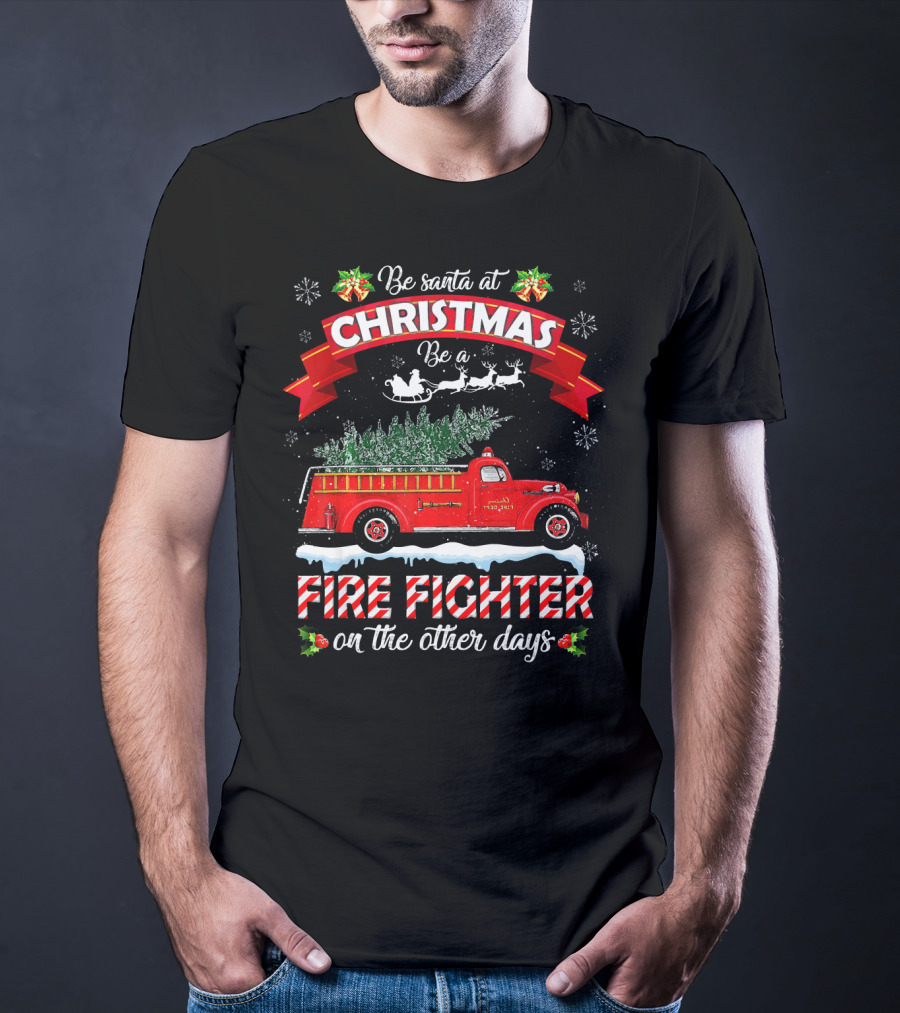 Be Santa At Christmas Be A Fire Fighter On The Other Days T-Shirt
