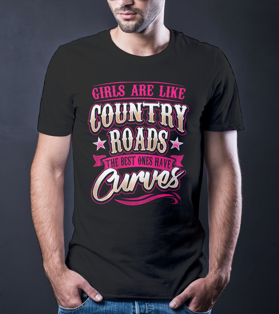 Girls Are Like Country Roads The Best Ones Have Curves T-Shirt