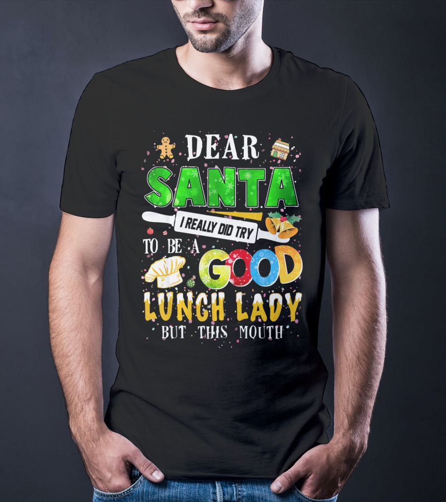 Dear Santa I Really Did Try To Be A Good Lunch Lady But This Mouth T-Shirt