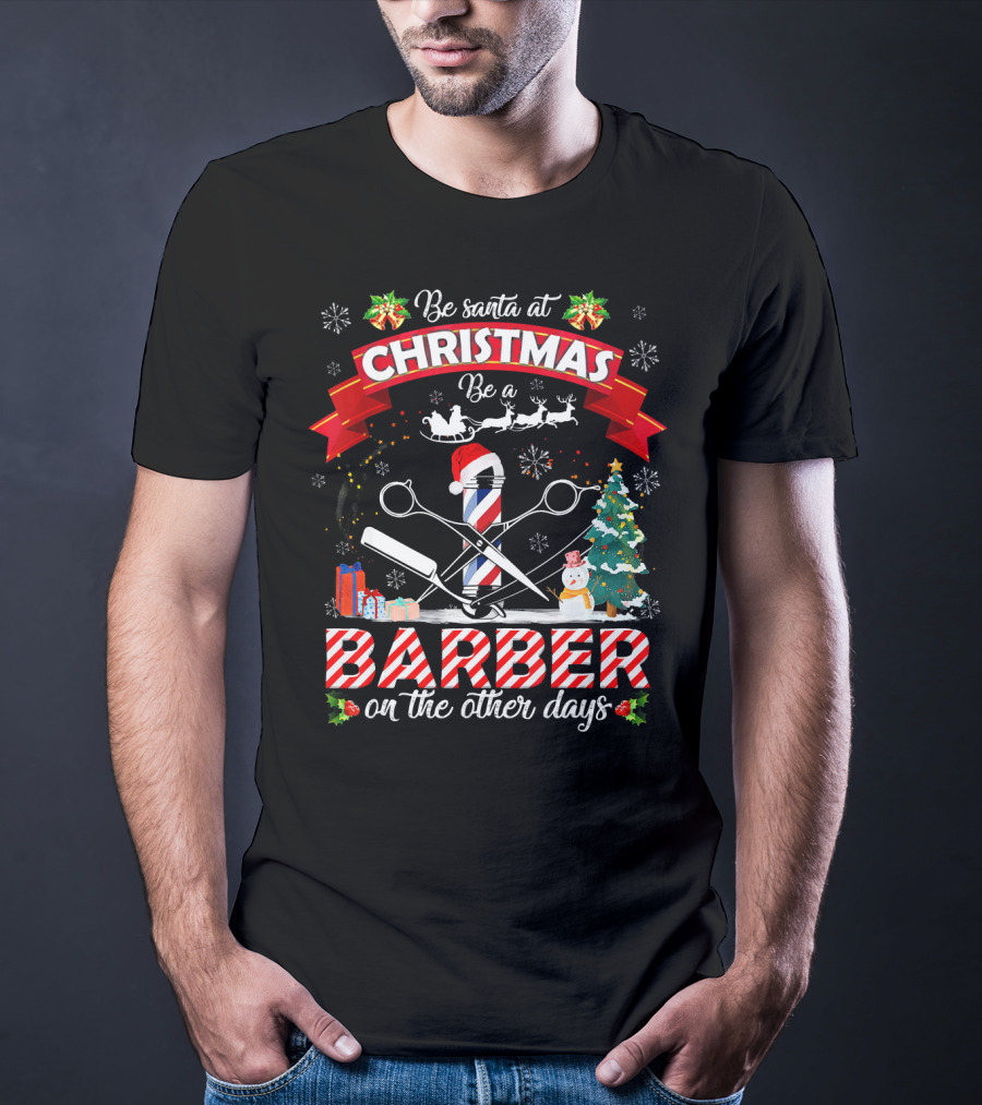 Be Santa At Christmas Be A Barber On The Other Days Christmas Holiday Barber Shop Slogan With Santa Hat And Decorations T-Shirt