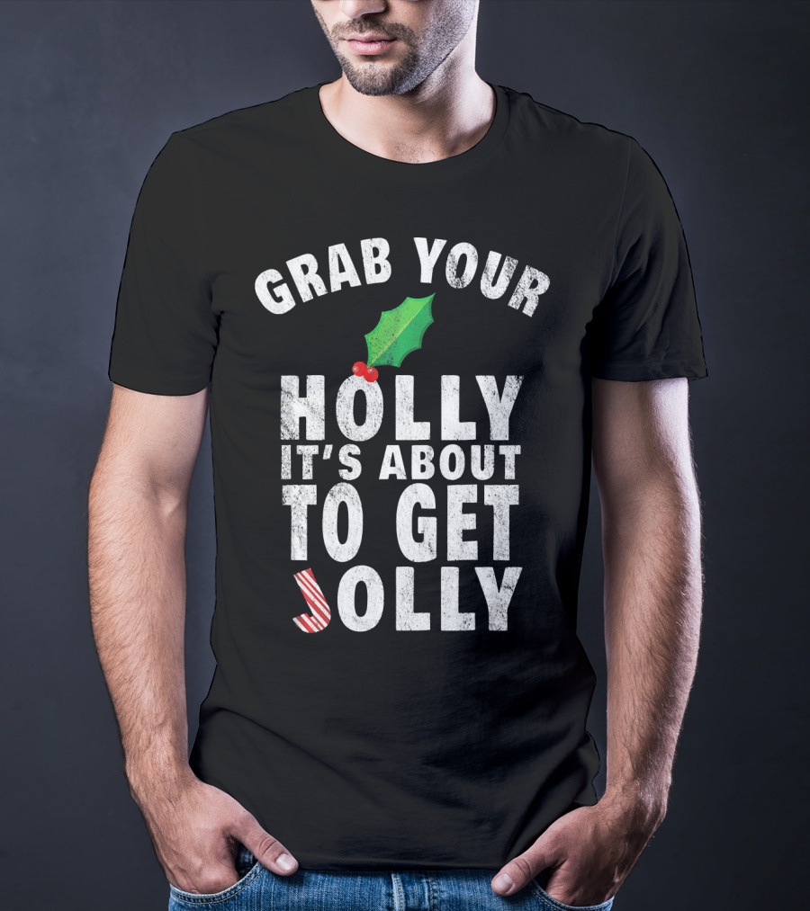Grab Your Holly It’s About To Get Jolly Candy Cane Christmas Humor T-Shirt