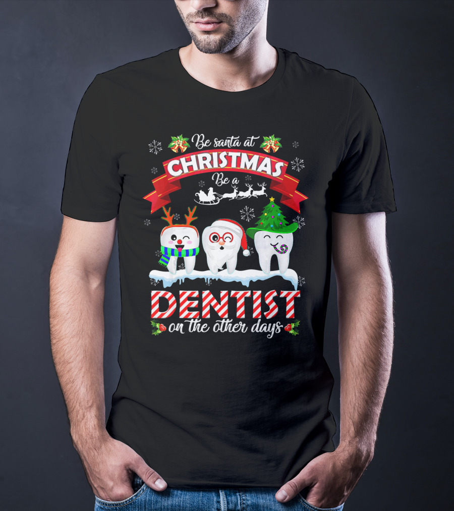 Be Santa At Christmas Be A Dentist On The Other Days T-Shirt