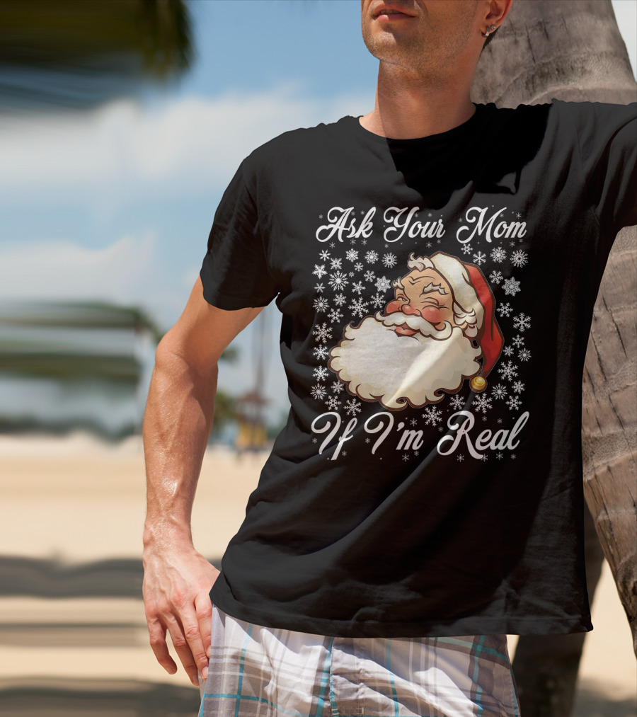 Ask Your Mom If I'm Real Santa Claus Snowflakes T-Shirt