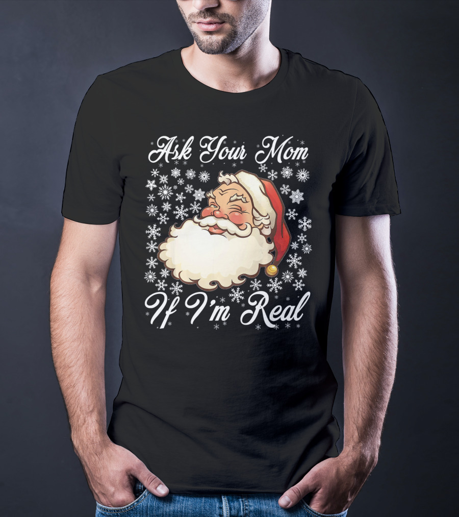 Ask Your Mom If I'm Real Santa Claus Snowflakes T-Shirt