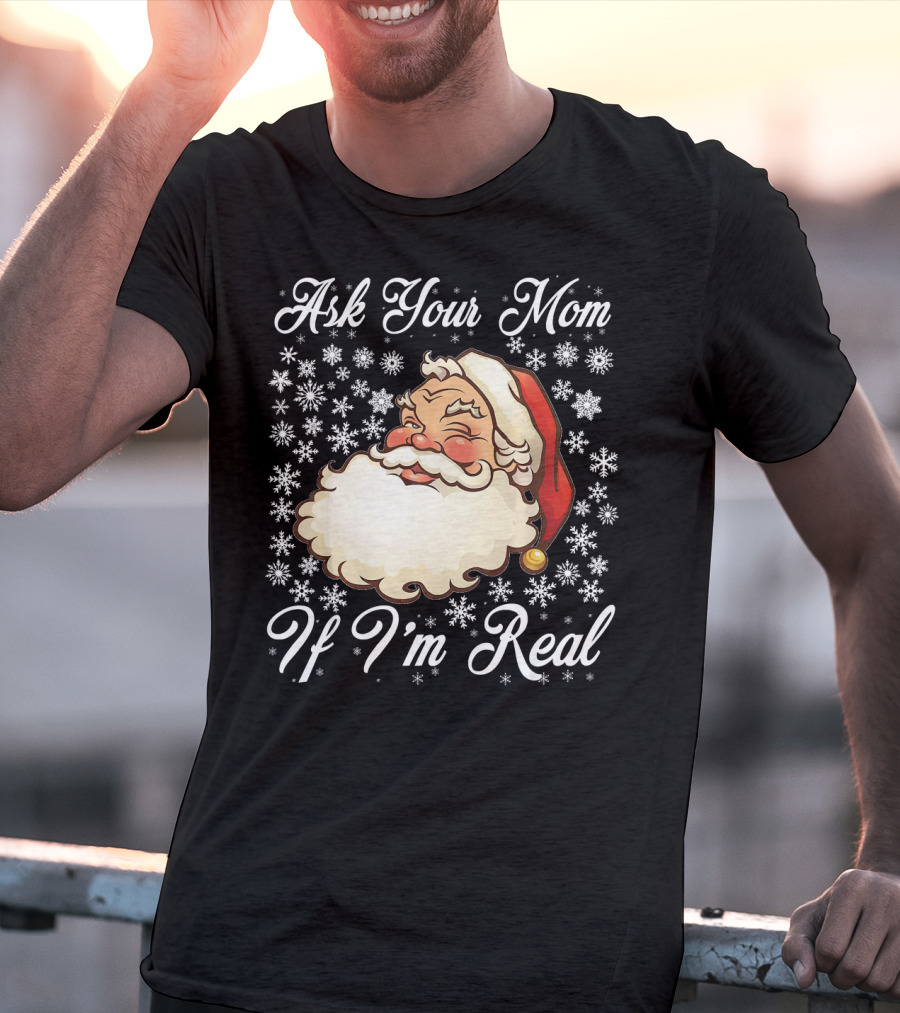 Ask Your Mom If I'm Real Santa Claus Snowflakes T-Shirt