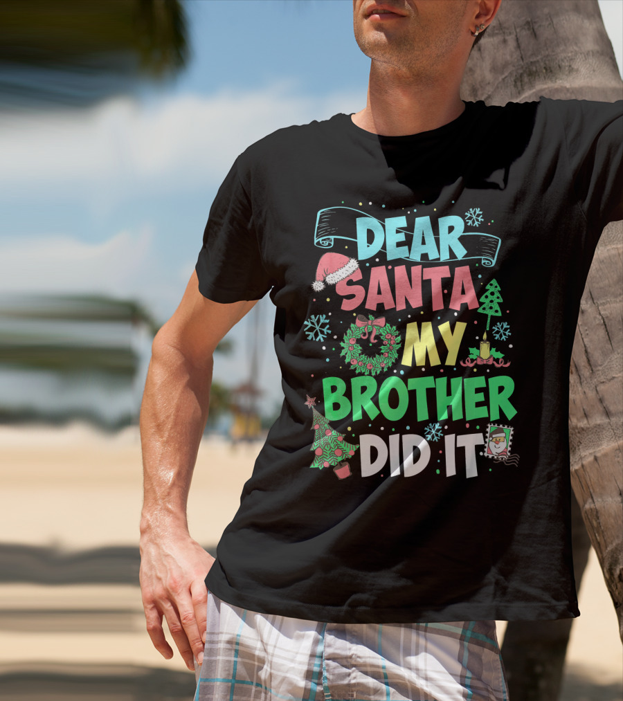 DEAR SANTA MY BROTHER DID IT Christmas Holiday Fun Kids Humor T-Shirt