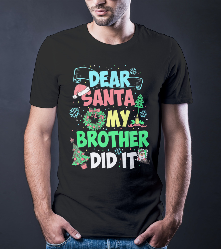 DEAR SANTA MY BROTHER DID IT Christmas Holiday Fun Kids Humor T-Shirt