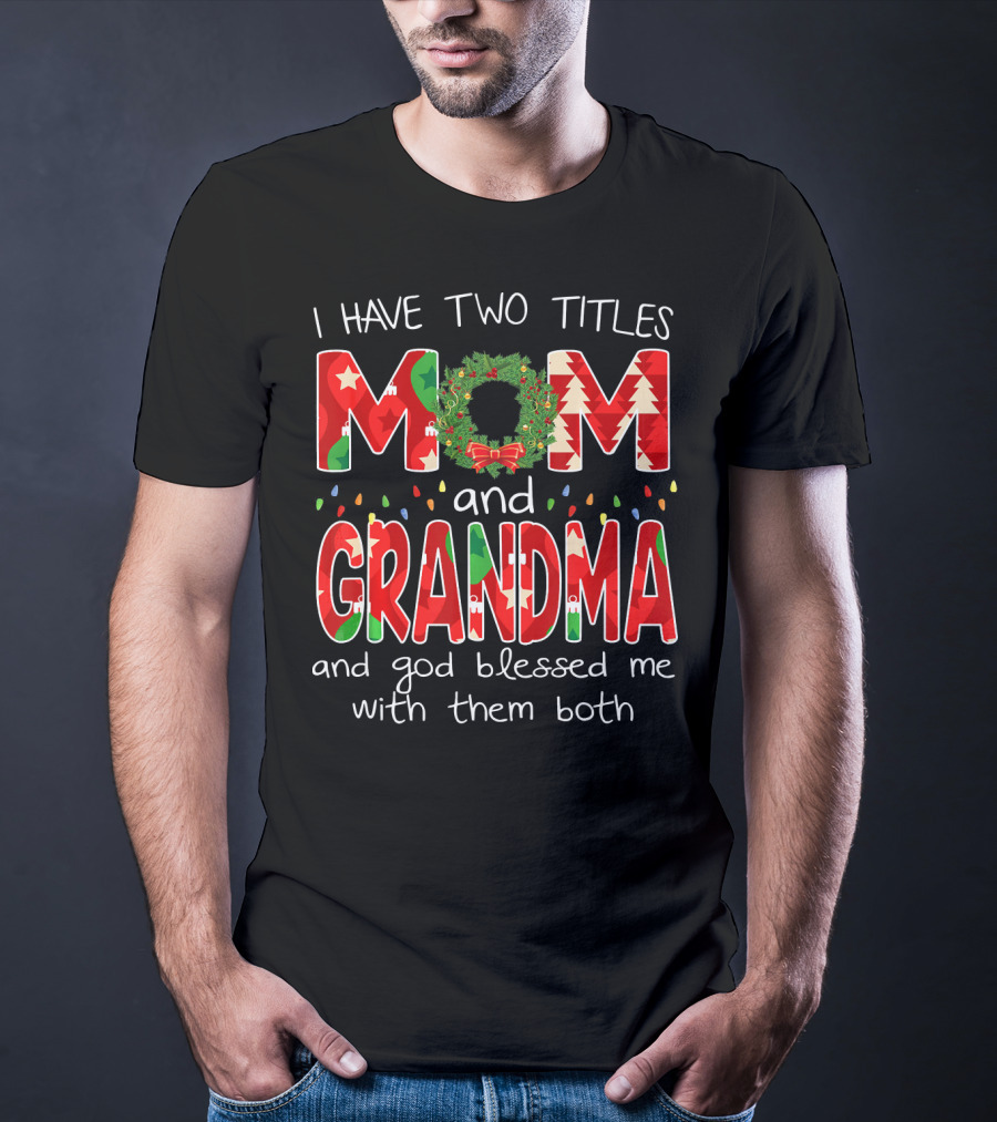 I Have Two Titles Mom And Grandma Christmas Wreath And God Blessed Me With Them Both T-Shirt
