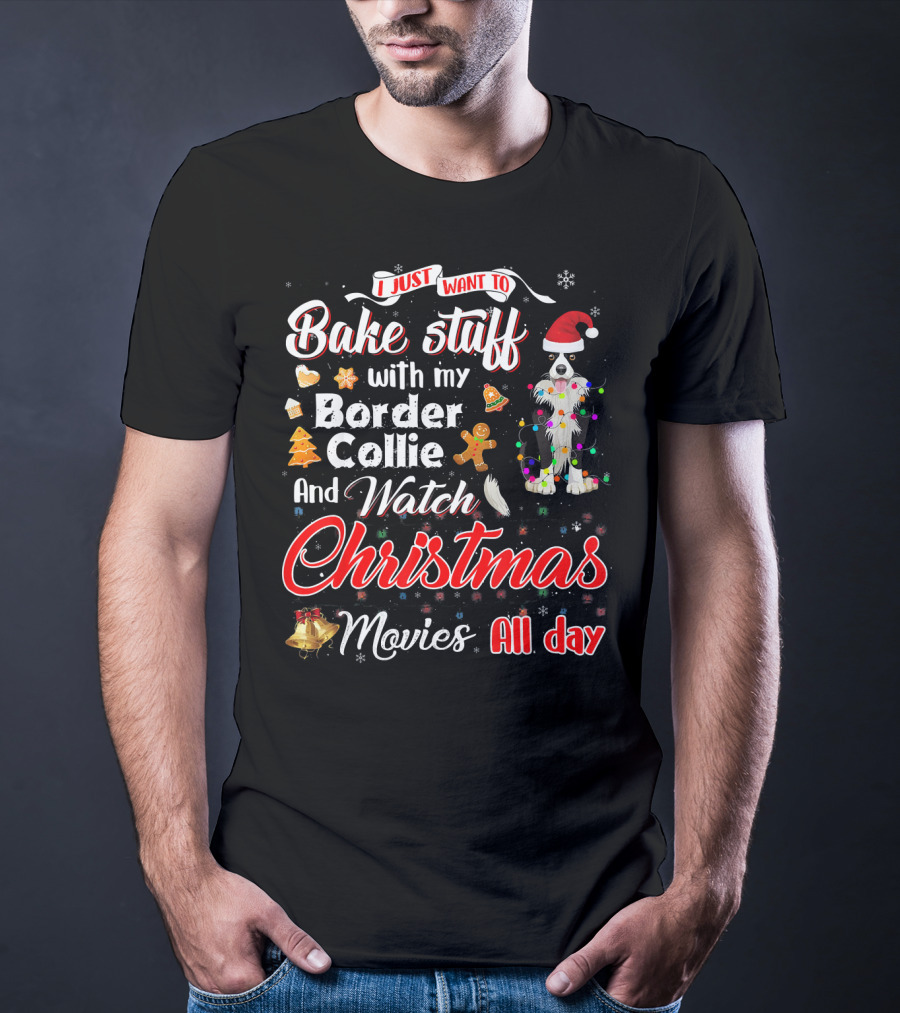 I Just Want To Bake Stuff With My Border Collie And Watch Christmas Movies All Day T-Shirt