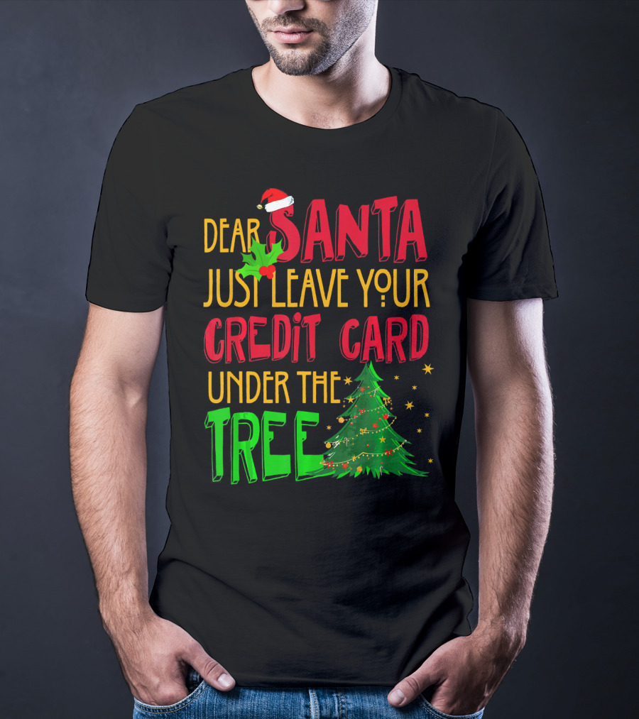 Dear Santa Just Leave Your Credit Card Under The Tree T-Shirt