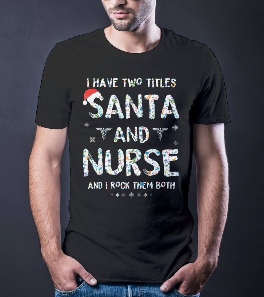 I Have Two Titles Santa And Nurse And I Rock Them Both T-Shirt