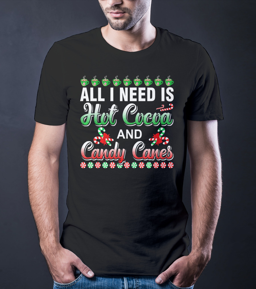 All I Need Is Hot Cocoa And Candy Canes T-Shirt